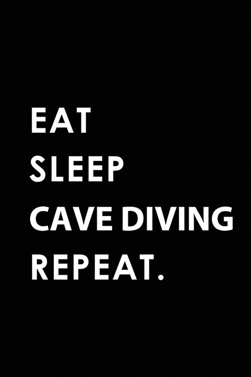 Eat Sleep Cave Diving Repeat: Blank Lined 6x9 Cave Diving Passion and Hobby Journal/Notebooks as Gift for the Ones Who Eat, Sleep and Live It Foreve (Paperback)
