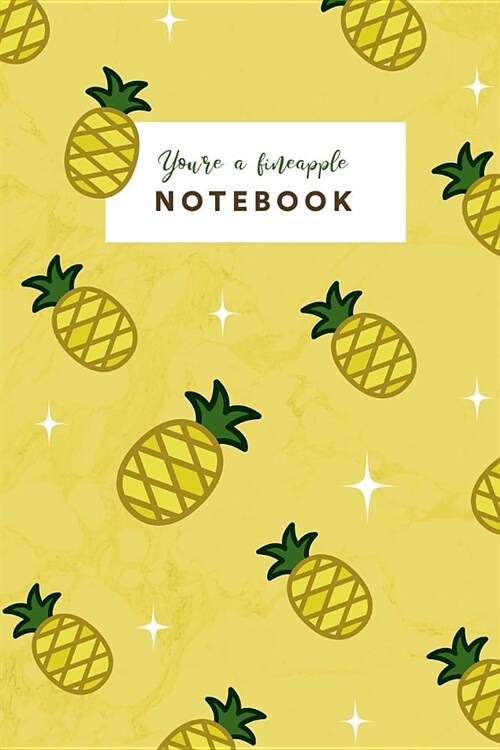 Notebook: Cute Pineapple Youre a Fineapple Journal Women and Girls ★ School Supplies ★ Personal Diary ★ Notes (Paperback)