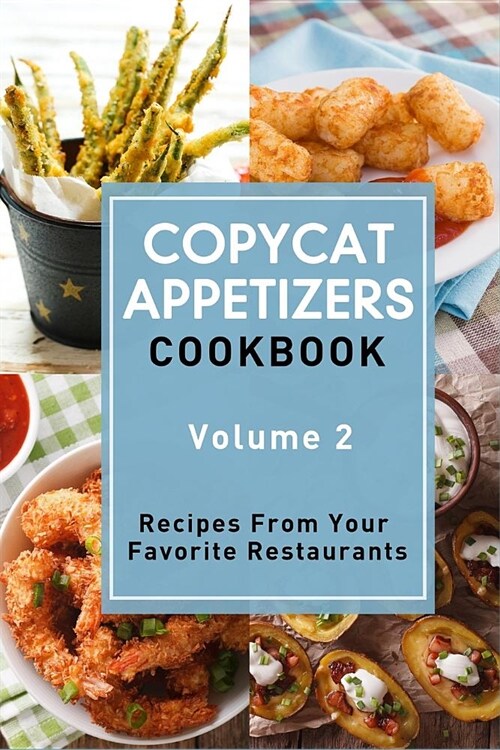 Copycat Appetizers Cookbook, Volume 2: Recipes from Your Favorite Restaurants (Paperback)