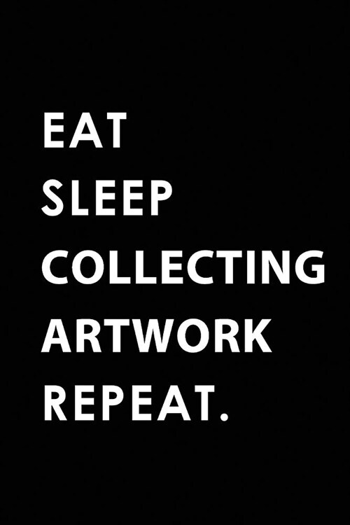 Eat Sleep Collecting Artwork Repeat: Blank Lined 6x9 Collecting Artwork Passion and Hobby Journal/Notebooks as Gift for the Ones Who Eat, Sleep and Li (Paperback)