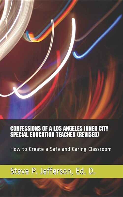 Confessions of a Los Angeles Inner City Special Education Teacher (Revised): How to Create a Safe and Caring Classroom (Paperback)