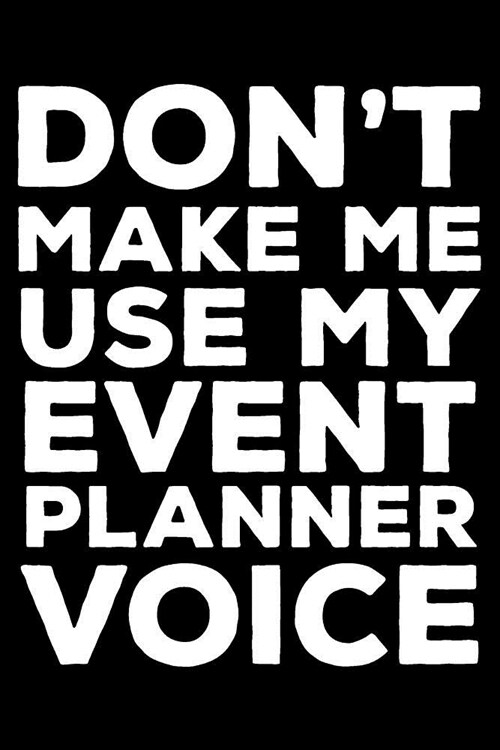 Dont Make Me Use My Event Planner Voice: 6x9 Notebook, Ruled, Funny Writing Notebook, Journal for Work, Daily Diary, Planner, Organizer for Events Co (Paperback)