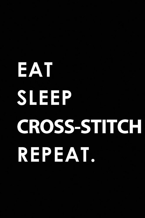 Eat Sleep Cross-Stitch Repeat: Blank Lined 6x9 Cross-Stitch Passion and Hobby Journal/Notebooks as Gift for the Ones Who Eat, Sleep and Live It Forev (Paperback)