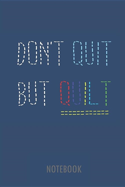 Dont Quit But Quilt - Notebook: Lined Notebook for People Who Love Quilting. (Paperback)