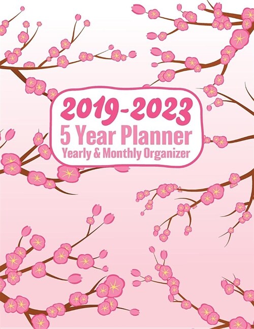 2019 - 2023 - 5 Year Planner - Yearly & Monthly Organizer: Cute Pink Cherry Blossom Floral Theme - Organizer, Agenda and Calendar for Five Full Years (Paperback)