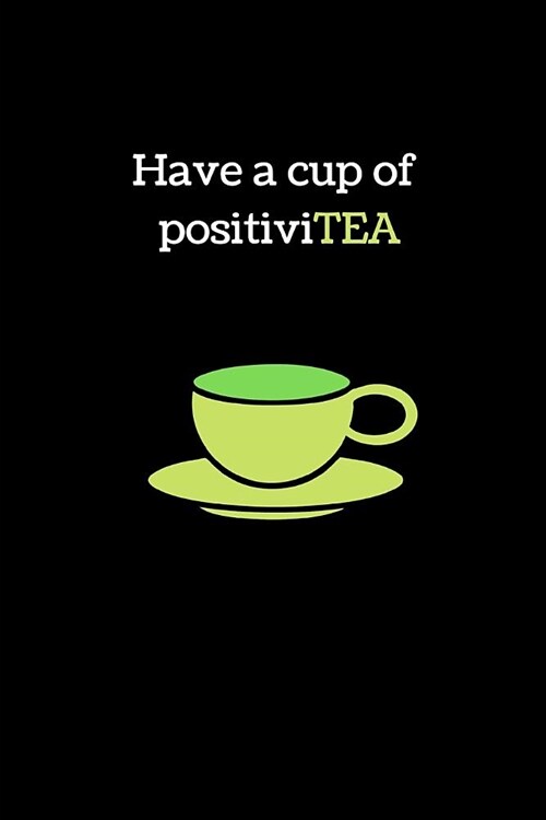 Have a Cup of Positivitea: Funny Tea Journal / Notebook to Write in (Paperback)