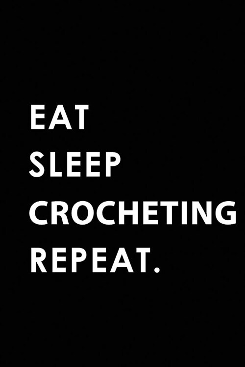 Eat Sleep Crocheting Repeat: Blank Lined 6x9 Crocheting Passion and Hobby Journal/Notebooks as Gift for the Ones Who Eat, Sleep and Live It Forever (Paperback)