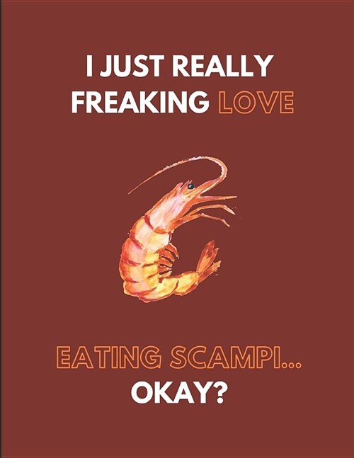 I Just Really Freaking Love Eating Scampi... Okay?: Lined Journal Notebook (Paperback)