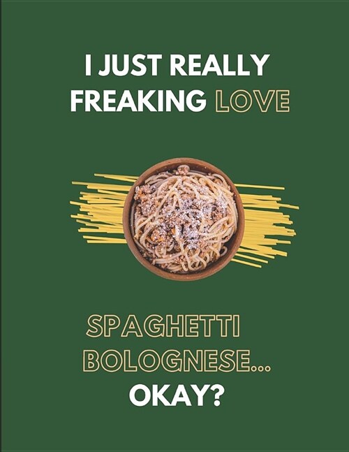 I Just Really Freaking Love Spaghetti Bolognese... Okay?: Lined Journal Notebook (Paperback)