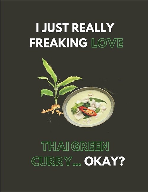 I Just Really Freaking Love Thai Green Curry... Okay?: Lined Journal Notebook (Paperback)