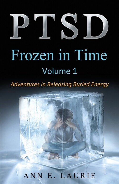 Ptsd: Frozen in Time: Adventures in Releasing Buried Energy, Volume 1 (Paperback)