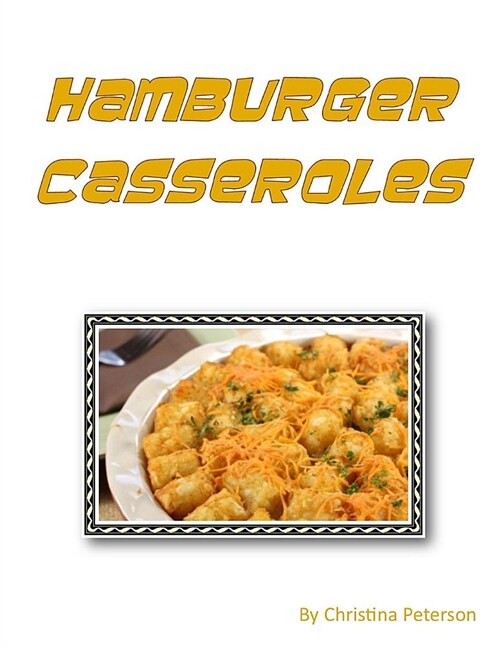 Hamburger Casseroles: Every Recipe Is Followed by Note Space, Goulash, Mexican Gal Achi, Muffin Burger, Tater Tot Dishes and More (Paperback)