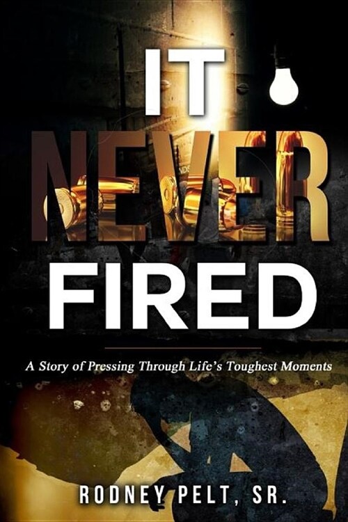 It Never Fired: A Story of Pressing Through Lifes Toughest Moments (Paperback)