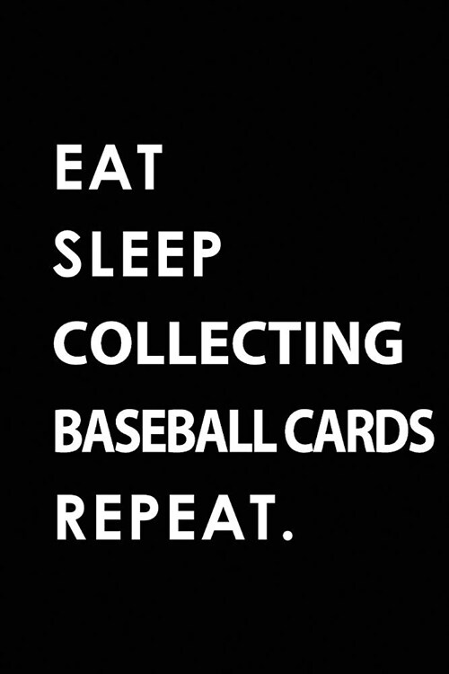 Eat Sleep Collecting Baseball Cards Repeat: Blank Lined 6x9 Collecting Baseball Cards Passion and Hobby Journal/Notebooks as Gift for the Ones Who Eat (Paperback)
