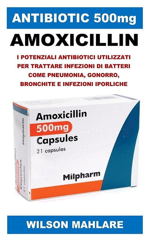 Antibiotic 500mg: I Potenziali Antibiotici Utilizzati Per Trattare Infezioni Di Batteri Come Pneumonia, Gonorro, Bronchite E Infezioni I (Paperback)