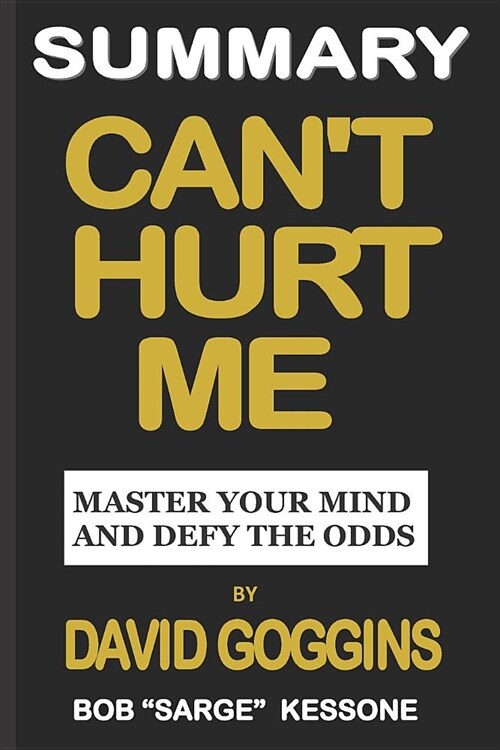 Summary Cant Hurt Me by David Goggins: Master Your Mind and Defy the Odds (Paperback)