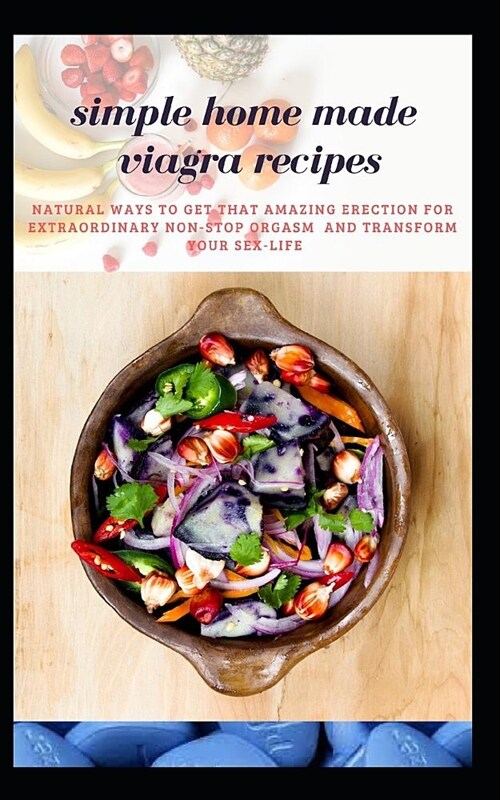 Simple Home Made Viagra Recipes: Natural Ways to Get That Amazing Erection for Extraordinary Non-Stop Orgasm and Transform Your Sex-Life (Paperback)