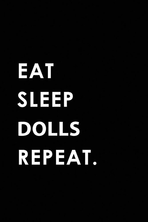 Eat Sleep Dolls Repeat: Blank Lined 6x9 Dolls Passion and Hobby Journal/Notebooks as Gift for the Ones Who Eat, Sleep and Live It Forever. (Paperback)