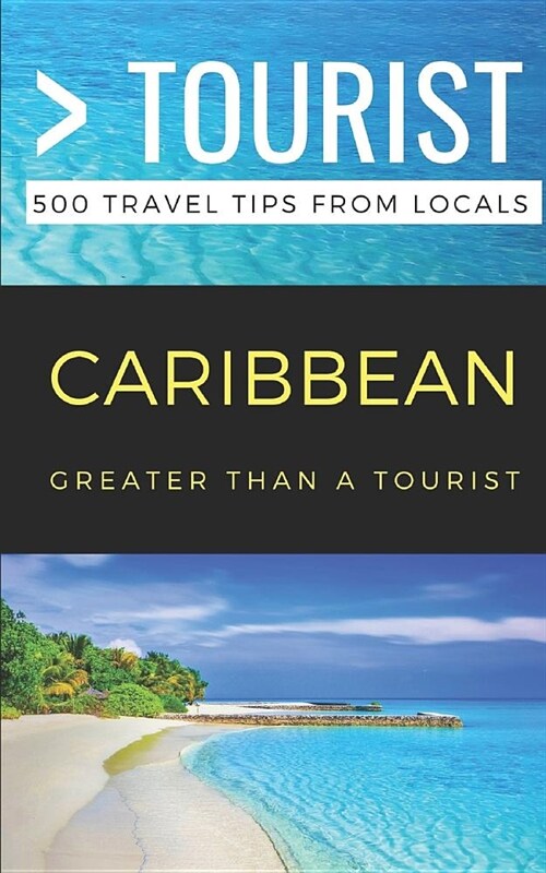 Greater Than a Tourist- Caribbean: 500 Travel Tips from Locals Grand Cayman Cuba Jamaica Dominican Republic Puerto Rico Barbados St. Thomas St. Croix (Paperback)