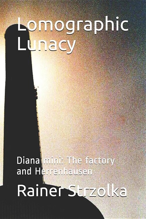 Lomographic Lunacy: Diana Mini: The Factory and Herrenhausen (Paperback)