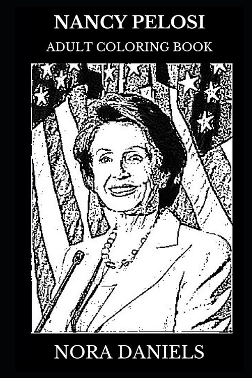 Nancy Pelosi Adult Coloring Book: Speaker of Us House of Representatives and Acclaimed Politician, Highest-Ranking Woman in Us Office and Political Ac (Paperback)