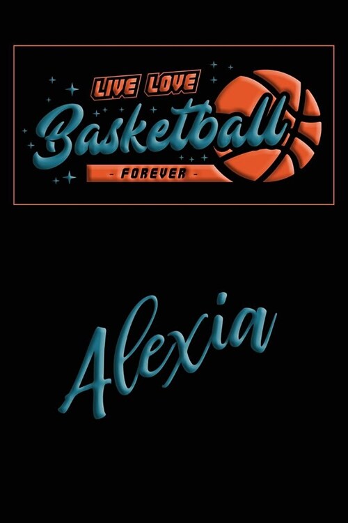 Live Love Basketball Forever Alexia: Lined Journal College Ruled Notebook Composition Book Diary (Paperback)