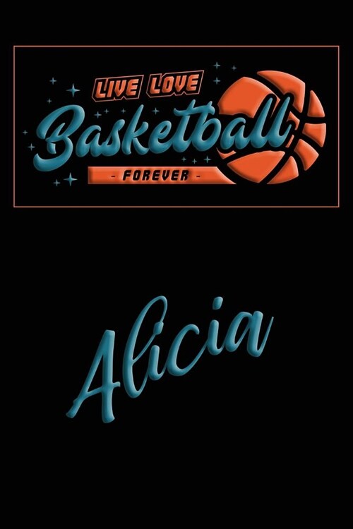 Live Love Basketball Forever Alicia: Lined Journal College Ruled Notebook Composition Book Diary (Paperback)