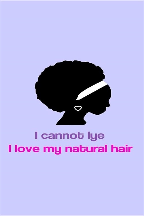 I Cannot Lye I Love My Natural Hair: Natural Hair Lovers Gift Journal (Paperback)