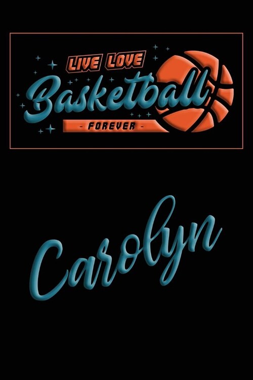 Live Love Basketball Forever Carolyn: Lined Journal College Ruled Notebook Composition Book Diary (Paperback)