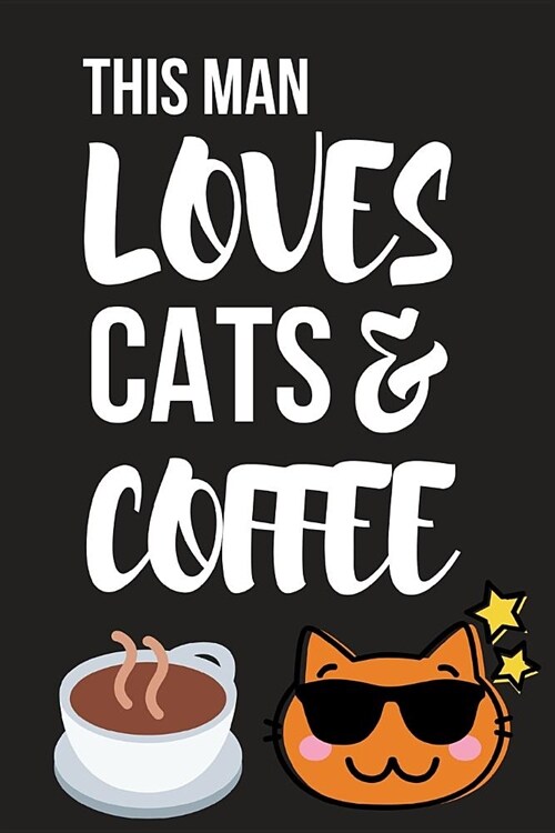 This Man Loves Cats & Coffee: Funny Birthday Cat & Coffee Gifts Small Lined Notebook / Journal to Write in 6 X 9 (Paperback)