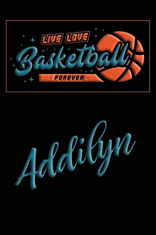 Live Love Basketball Forever Addilyn: Lined Journal College Ruled Notebook Composition Book Diary (Paperback)