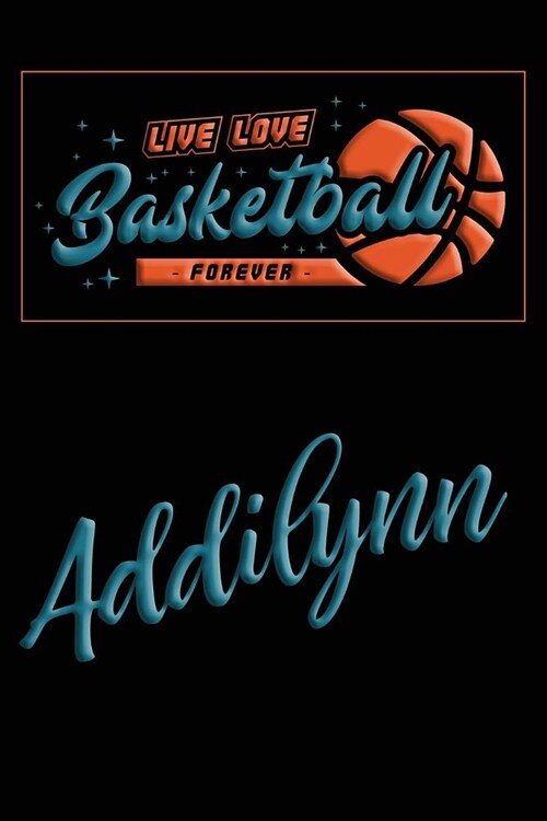 Live Love Basketball Forever Addilynn: Lined Journal College Ruled Notebook Composition Book Diary (Paperback)