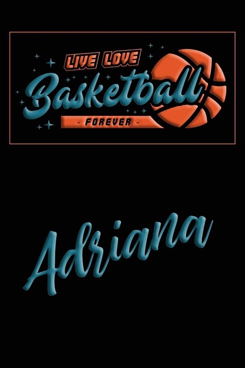 Live Love Basketball Forever Adriana: Lined Journal College Ruled Notebook Composition Book Diary (Paperback)