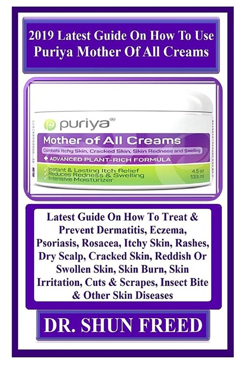 2019 Latest Guide on How to Use Puriya Mother of All Creams: Latest Guide on How to Treat & Prevent Dermatitis, Eczema, Psoriasis, Rosacea, Itchy Skin (Paperback)