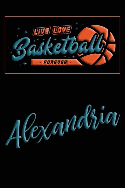 Live Love Basketball Forever Alexandria: Lined Journal College Ruled Notebook Composition Book Diary (Paperback)