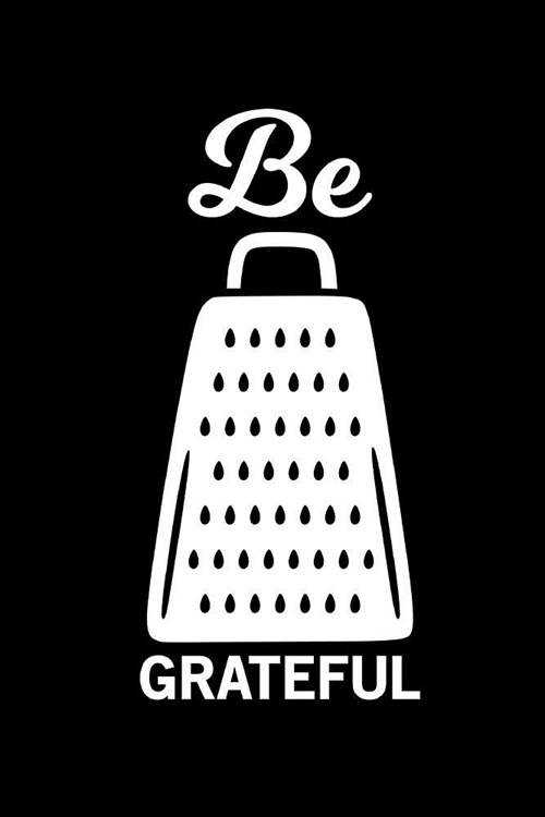 Be Grateful: Blank Recipe Journal Notebook for Chefs, Cooks, Caterers and Food Lovers (Paperback)