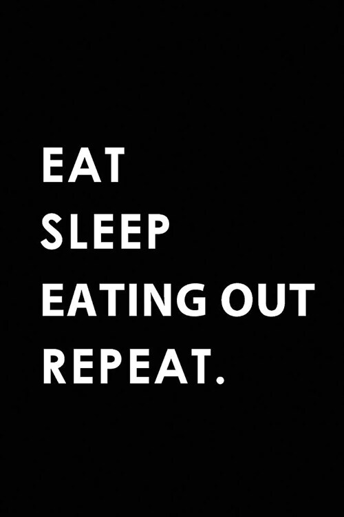 Eat Sleep Eating Out Repeat: Blank Lined 6x9 Eating Out Passion and Hobby Journal/Notebooks as Gift for the Ones Who Eat, Sleep and Live It Forever (Paperback)
