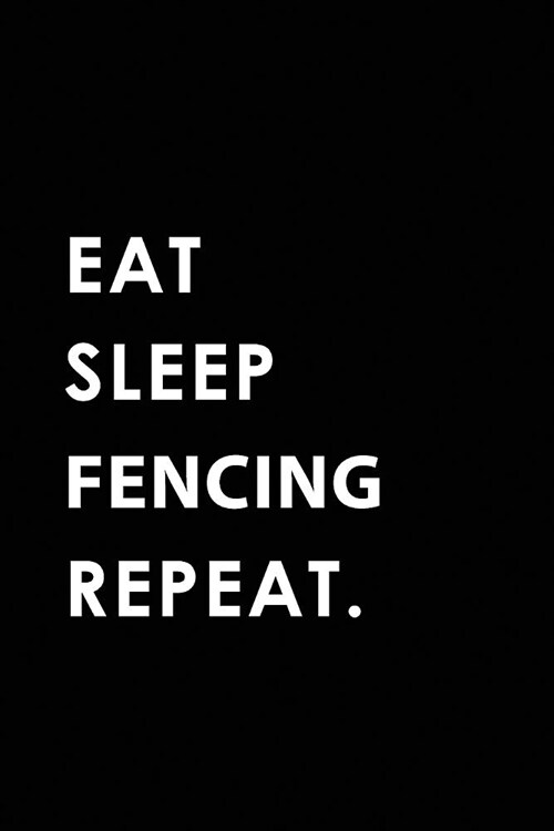 Eat Sleep Fencing Repeat: Blank Lined 6x9 Fencing Passion and Hobby Journal/Notebooks as Gift for the Ones Who Eat, Sleep and Live It Forever. (Paperback)
