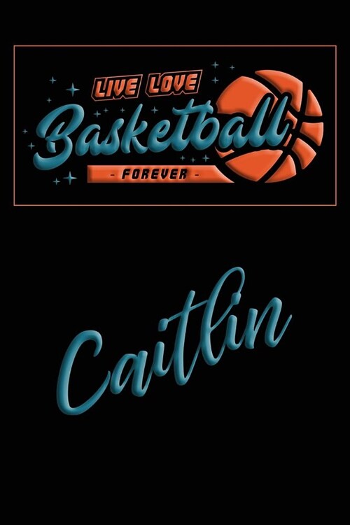 Live Love Basketball Forever Caitlin: Lined Journal College Ruled Notebook Composition Book Diary (Paperback)