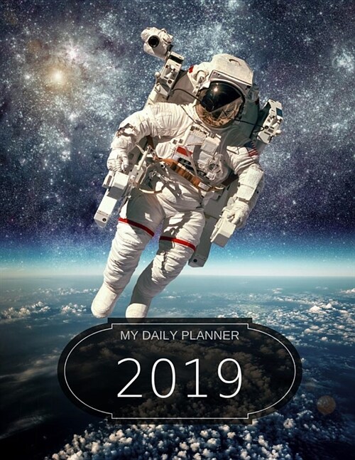 My Daily Planner - 2019: 8 1/2 X 11 - 365 Pages - Cover with Outer Space and Astronaut (Paperback)