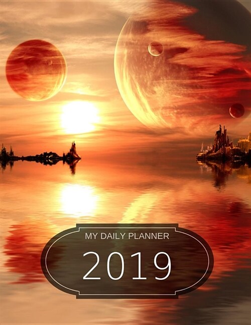 My Daily Planner - 2019: 8 1/2 X 11 - 365 Pages - Cover with Outer Space and Planets (Paperback)