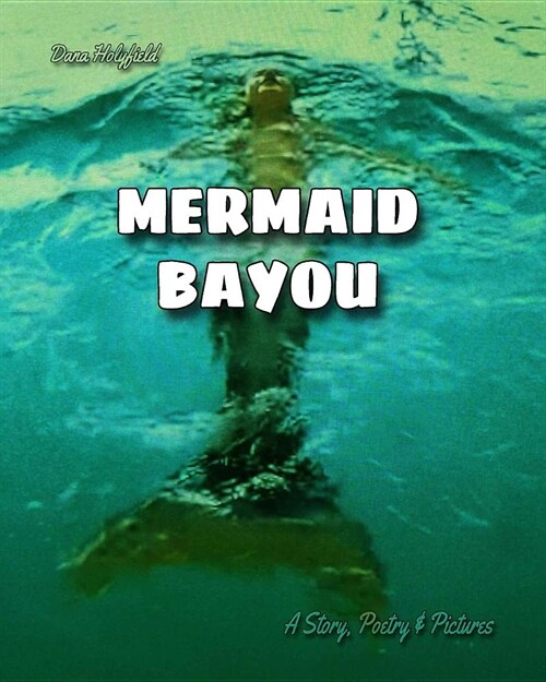 Mermaid Bayou: A Story, Poetry & Pictures (Paperback)