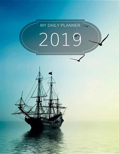 My Daily Planner - 2019: 8 1/2 X 11 - 365 Pages - Cover with Sail Boat on the Ocean (Paperback)