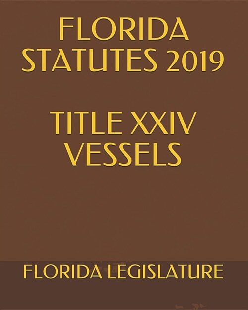 Florida Statutes 2019 Title XXIV Vessels (Paperback)