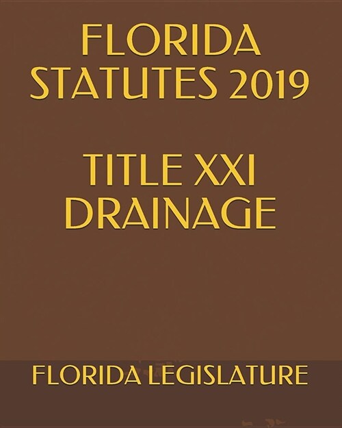 Florida Statutes 2019 Title XXI Drainage (Paperback)