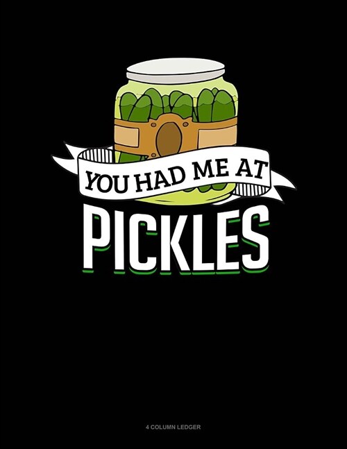 You Had Me at Pickles: 4 Column Ledger (Paperback)