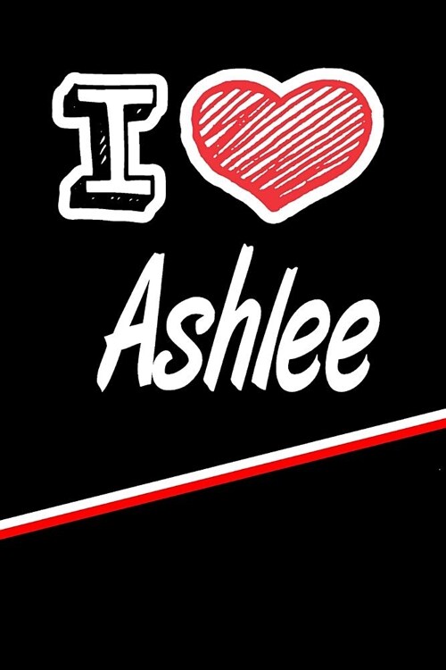 I Love Ashlee: Handwriting Journal Practice Writing and Master Your Penmanship Featuring 120 Pages 6x9 (Paperback)