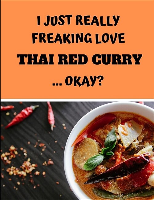 I Just Really Freaking Love Thai Red Curry ... Okay?: Lined Journal Notebook (Paperback)