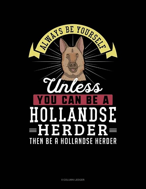 Always Be Yourself Unless You Can Be a Hollandse Herder Then Be a Hollandse Herder: 8 Column Ledger (Paperback)