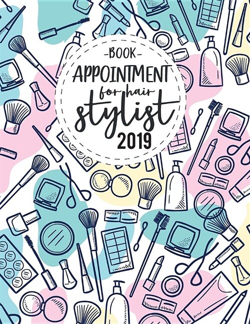 Appointment Book for Hair Stylist 2019: Planner Organizer Calendar 52 Weeks 15-Minute Increments Hourly Daily for Nail Salon Spa Schedule Notebook Und (Paperback)